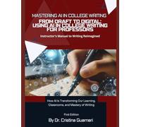 From Draft to Digital: Using AI in College Writing for Professors: Instructor’s Manual and Exercises for Writing Reimagined