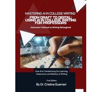 From Draft to Digital: Using AI in College Writing for Professors: Instructor’s Manual and Exercises for Writing Reimagined