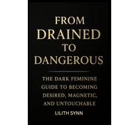 From Drained to Dangerous: The Dark Feminine Guide to Becoming Desired, Magnetic, and Untouchable