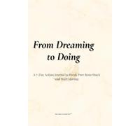 From Dreaming to Doing: A 7-Day Action Journal to Break Free from Stuck and Start Moving