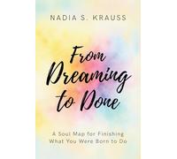 From Dreaming to Done: A Soul Map for Finishing What You Were Born to Do