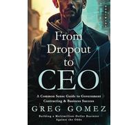 From Dropout to CEO: A Common Sense Guide to Government Contracting & Business Success