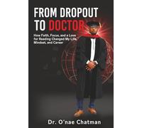 From Dropout to Doctor: How Faith, Focus, and a Love for Reading Changed My Life, Mindset, and Career