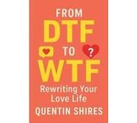 From Dtf To Wtf: Rewriting Your Love Life