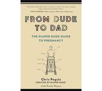 From Dude to Dad: The Diaper Dude Guide to Pregnancy