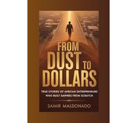 From Dust to Dollars: True Stories of African Entrepreneurs Who Built Empires from Scratch