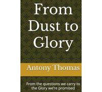 From Dust to Glory: From the questions we carry to the Glory we’re promised