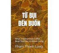FROM DUST TO MELANCHOLY The Essence Remains: What a Vietnamese Coffee Bean Teaches Us About Living