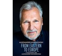 From Eastern to Europe: President Aleksander Kwaśniewski in Conversation with Aleksander Kaczorowski