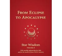 From Eclipse to Apocalypse: Star Wisdom, Vol. 6, with Monthly Ephemerides for 2024 and for the Months of Jesus Christ's Ministry