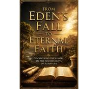 From Eden’s Fall to Eternal Faith: Discovering the Gospel in the Foundations of Scripture