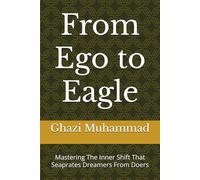 From Ego to Eagle: Mastering The Inner Shift That Seaprates Dreamers From Doers