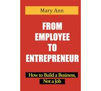 From Employee to Entrepreneur: How to Build a Business, Not a Job