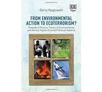 From Environmental Action to Ecoterrorism?: Towards a Process Theory of Environmental and Animal Rights Oriented Political Violence - [Livre en VO] Gerald Nagtzaam (Auteur)