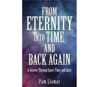 From Eternity into Time and Back Again A Journey Through Space Time and Spirit - Pam Llamas - Xulon Press - Livre en Anglais Pam LlamasPam Llamas (Auteur)