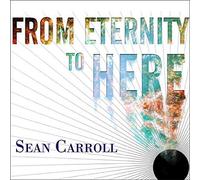 From Eternity to Here: The Quest for the Ultimate Theory of Time