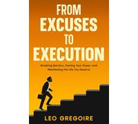 From Excuses to Execution: Breaking Barriers, Owning Your Power, and Manifesting the Life You Deserve