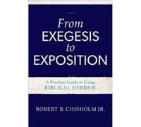 From Exegesis to Exposition A Practical Guide to Using Biblical Hebrew by Robert B. Jr. Chisholm Robert B. Chisholm (Auteur)