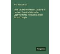 From Exile to Overthrow. A History of the Jews from the Babylonian Captivity to the Destruction of the Second Temple