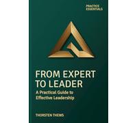 From Expert to Leader: A Practical Guide to Effective Leadership