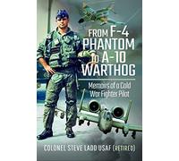 From F-4 Phantom to A-10 Warthog: Memoirs of a Cold War Fighter Pilot