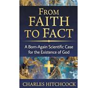 From Faith to Fact: A Born-Again Scientific Case for the Existence of God | God, Science and the Evidence | Observer Effect, Double Slit Experiment, Quantum Entanglement | 6" x 9" 43 Pages