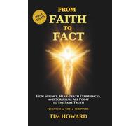 From Faith to Fact: How Science, Near-Death Experiences, and Scripture All Point to the Same Truth