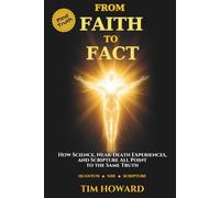From Faith to Fact: How Science, Near-Death Experiences, and Scripture All Point to the Same Truth