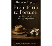 From Farm to Fortune: or, Nat Nason’s Strange Experience: A Story of Effort, Opportunity, and Rising Through Industry