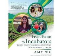 From Farms to Incubators Women Innovators Revolutionizing How Our Food Is Grown by Amy Wu Amy Wu (Auteur)