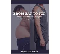 From Fat to Fit: The Science, Habits, and Discipline Behind Lasting Transformation