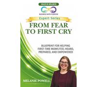 FROM FEAR TO FIRST CRY: Blueprint for Helping First-Time Moms Feel Heard, Prepared, and Empowered