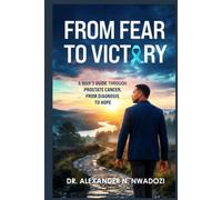 From Fear to Victory: A Man's Guide Through Prostate Cancer From Diagnosis to Hope