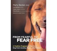 From Fearful to Fear Free: A Positive Program to Free Your Dog from Anxiety, Fears, and Phobias