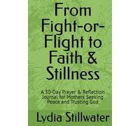 From Fight-or-Flight to Faith & Stillness: A 30-Day Prayer & Reflection Journal for Mothers Seeking Peace and Trusting God