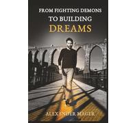 From Fighting Demons to Building Dreams: Self-Improvement Guide to Overcoming Your Inner Struggles, Finding Purpose and Creating a Life Worth Living