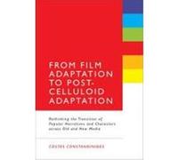 From Film Adaptation to Post-Celluloid Adaptation: Rethinking the Transition of Popular Narratives and Characters Across Old and New Media Constandinides, Costas (Auteur)