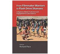 From Filmmaker Warriors To Flash Drive Shamans: Indigenous Media Production And Engagement In Latin America