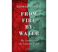 From Fire, by Water: My Journey to the Catholic Faith