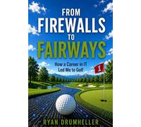 From Firewalls to Fairways: How a Career in IT Led Me to Golf - Ryan Drumheller - Ryan Drumheller - ebook (ePub) - Livre