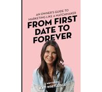 FROM FIRST DATE TO FOREVER: AN OWNER’S GUIDE TO MARKETING LIKE A MATCHMAKER