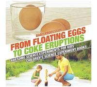 From Floating Eggs To Coke Eruptions - Awesome Science Experiments For Kids Children's Science Experiment Books