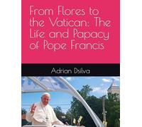 From Flores to the Vatican: The Life and Papacy of Pope Francis