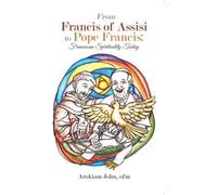 FROM FRANCIS OF ASSISI TO POPE FRANCIS: FRANCISCAN SPIRITUALITY TODAY