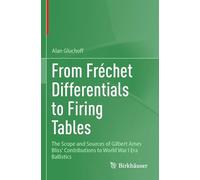 From Frechet Differentials to Firing Tables: The Scope and Sources of Gilbert Ames Bliss' Contributions to World War I Era Ballistics