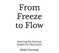 From Freeze to Flow: Rewiring the Nervous System to Take Action