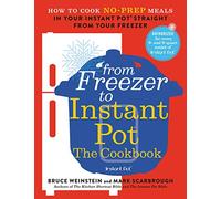 From Freezer to Instant Pot: The Cookbook: How to Cook No-Prep Meals in Your Instant Pot Straight from Your Freezer