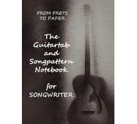 From Frets To Paper The Guitartab and Songpatternbook -Basic Edition- w/ Strumming Tabulature and Song Arrangement Notation: for Tabbing and Songwriting on 8.25x11inch