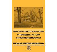 From Frontier To Plantation In Tennessee - A Study In Frontier Democracy