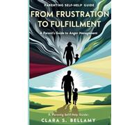 FROM FRUSTRATION TO FULFILLMENT: A Parent’s Guide to Anger Management